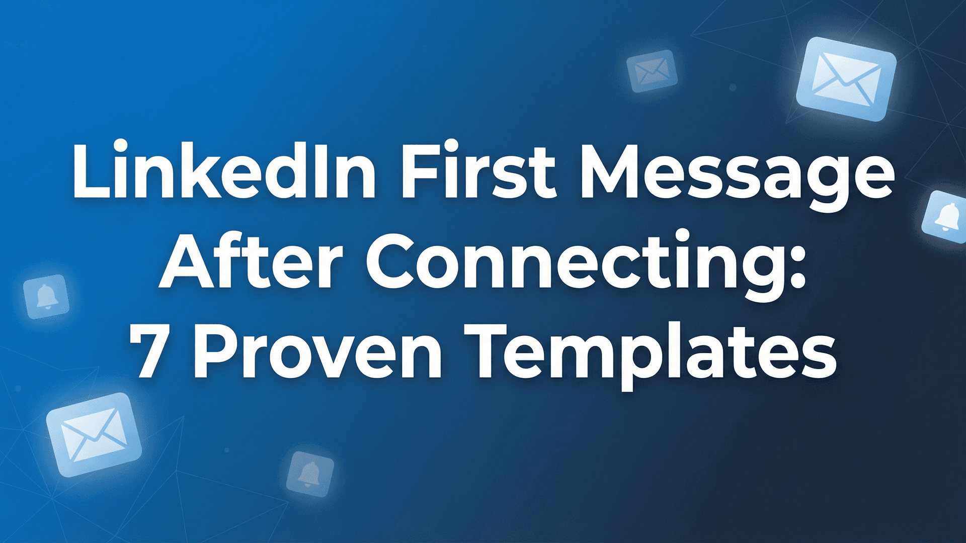 LinkedIn First Message After Connecting: 7 Proven Templates